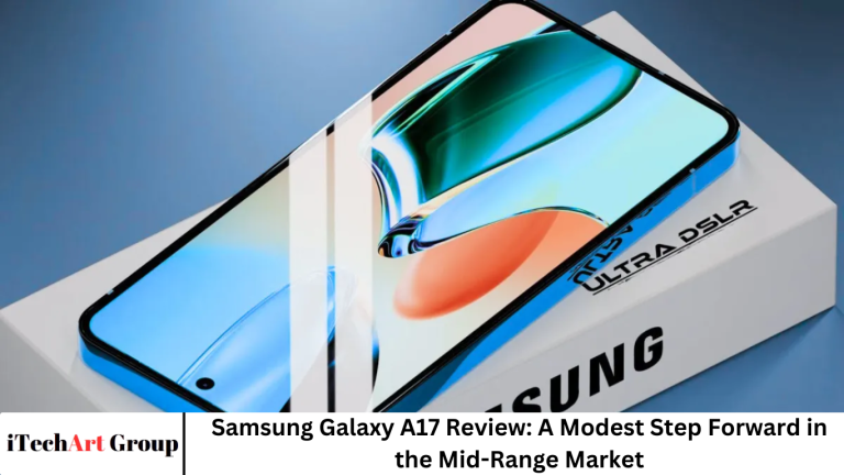 Samsung Galaxy A17 Review: A Modest Step Forward in the Mid-Range Market Samsung Galaxy A17 Review: A Modest Step Forward in the Mid-Range Market